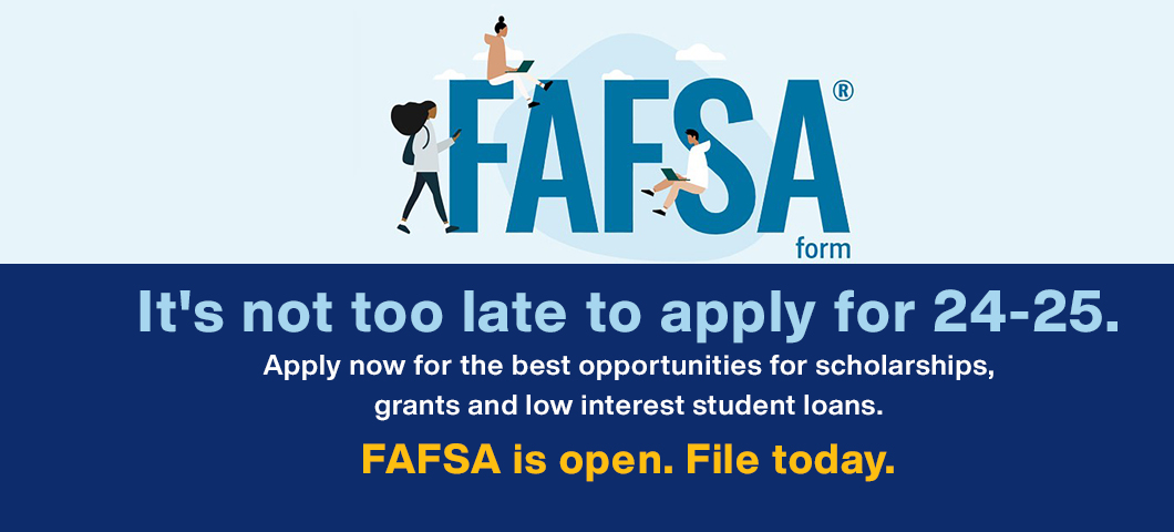 FAFSA banner - it's not too late to apply for 24-25